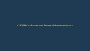 Casa Ecuador lanza ‘Renacer’, el himno musical para el Mundial 2026