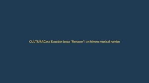 Casa Ecuador lanza “Renacer”: un himno musical rumbo al Mundial 2026