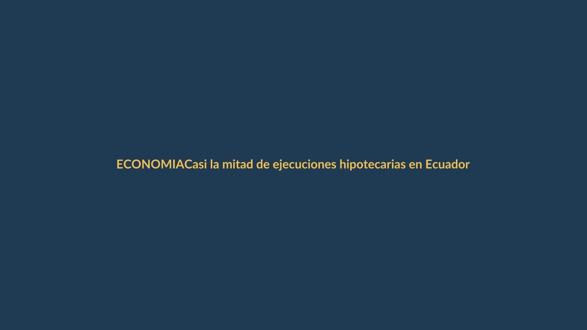 Casi la mitad de ejecuciones hipotecarias en Ecuador son de la burbuja