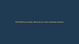 Caso Cazador: líderes de Los Lobos ordenaban crímenes desde La Roca