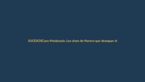 Caso Metástasis: Los chats de Norero que destapan el poder mafioso en Ecuador