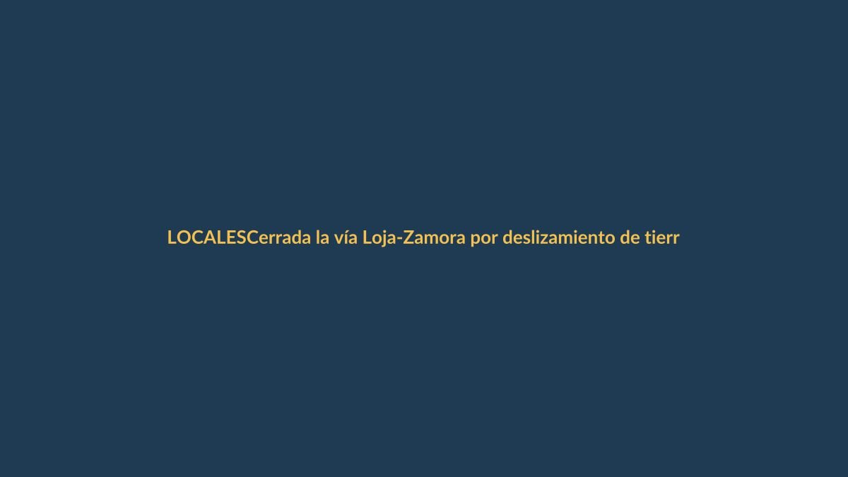 Cerrada la vía Loja-Zamora por deslizamiento de tierra: ¿qué rutas alternas hay?