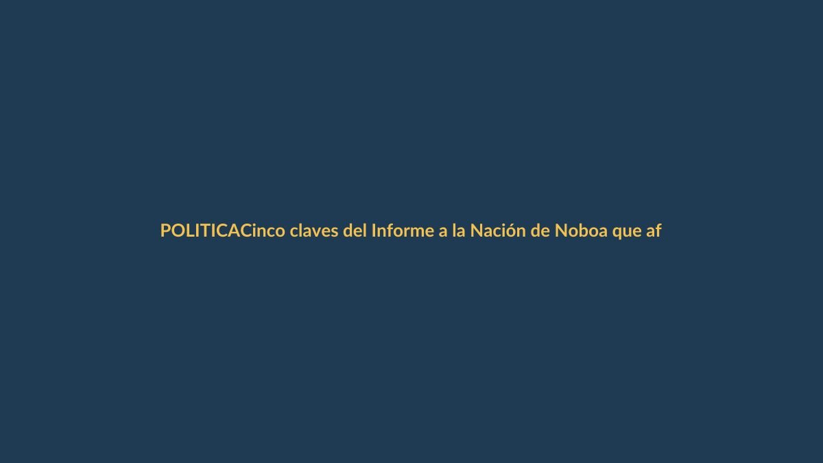 Cinco claves del Informe a la Nación de Noboa que afectan a Loja y Ecuador