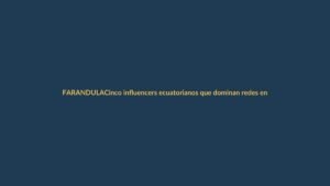 Cinco influencers ecuatorianos que dominan redes en 2024