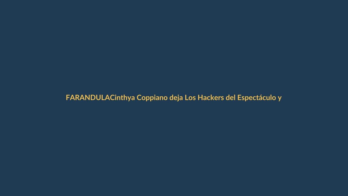 Cinthya Coppiano deja Los Hackers del Espectáculo y el panel se reconfigura