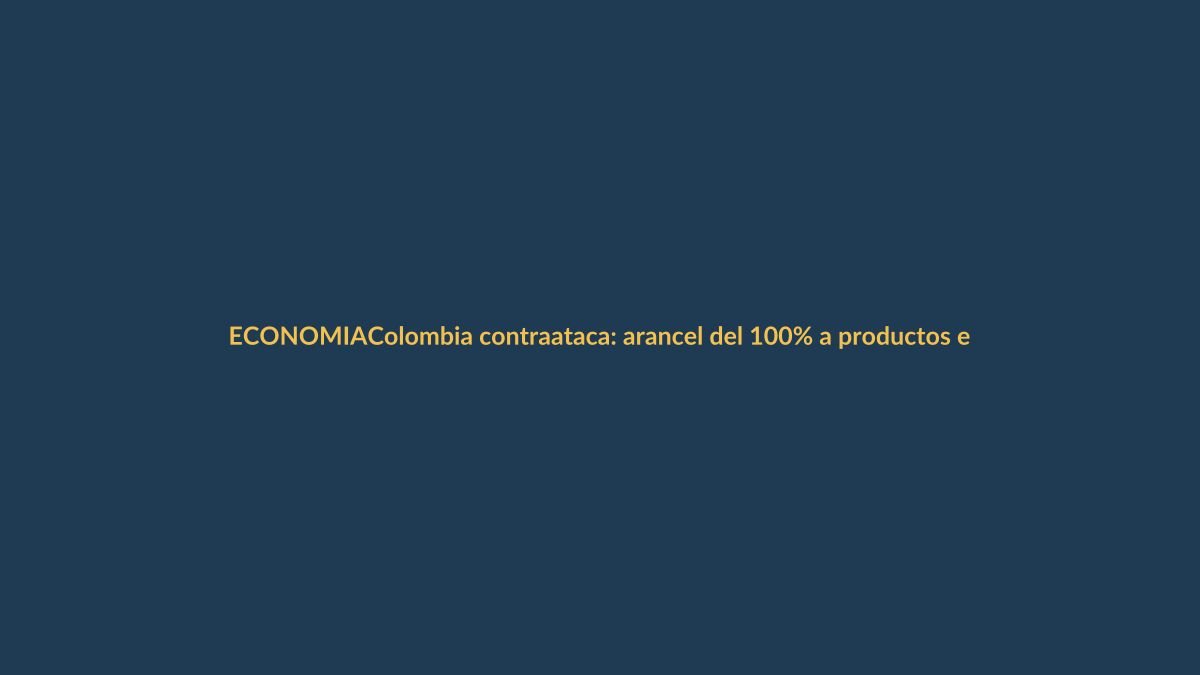 Colombia contraataca: arancel del 100% a productos ecuatorianos desde este jueves