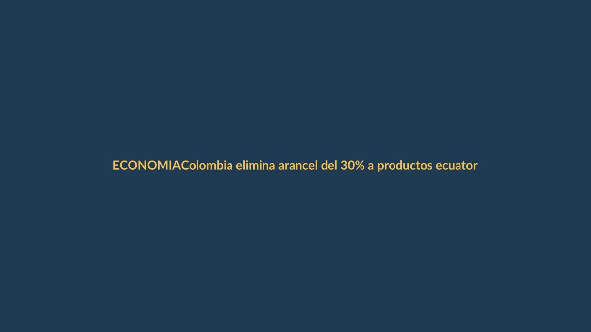 Colombia elimina arancel del 30% a productos ecuatorianos: ¿qué gana Loja?