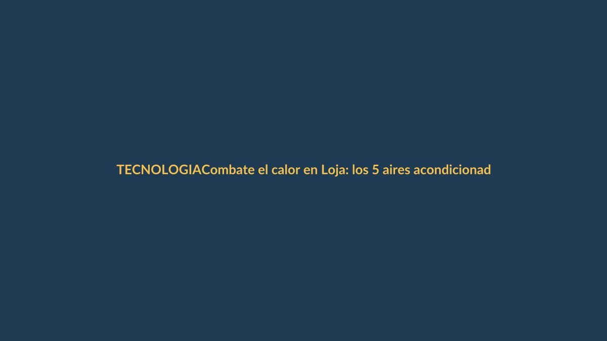 Combate el calor en Loja: los 5 aires acondicionados portátiles mejor valorados en Amazon que enfrían de verdad