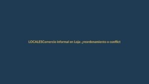 Comercio informal en Loja: ¿reordenamiento o conflicto?