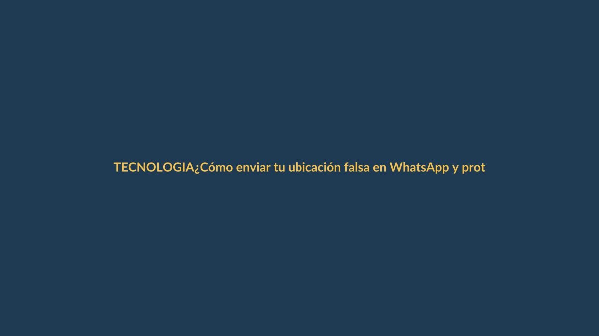 ¿Cómo enviar tu ubicación falsa en WhatsApp y proteger tu privacidad?