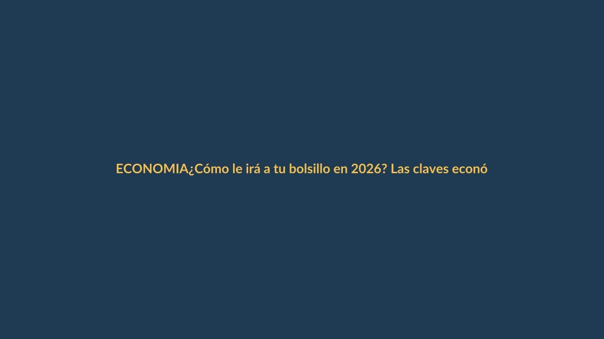 ¿Cómo le irá a tu bolsillo en 2026? Las claves económicas que debes conocer