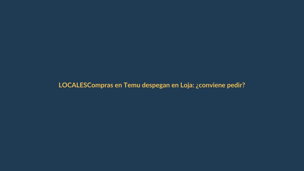 Compras en Temu despegan en Loja: ¿conviene pedir?