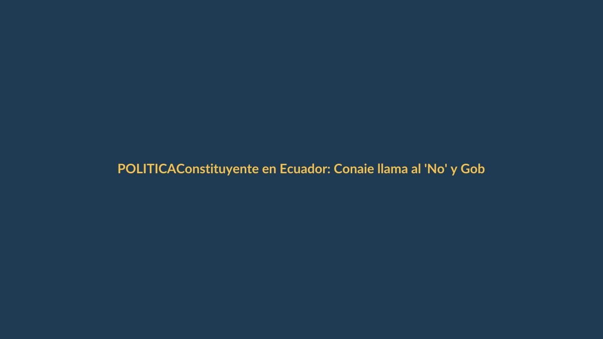 Constituyente en Ecuador: Conaie llama al ‘No’ y Gobierno defiende consulta