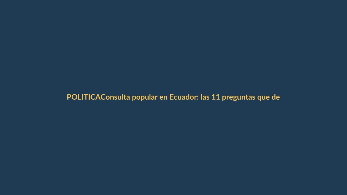Consulta popular en Ecuador: las 11 preguntas que definirán el futuro del país
