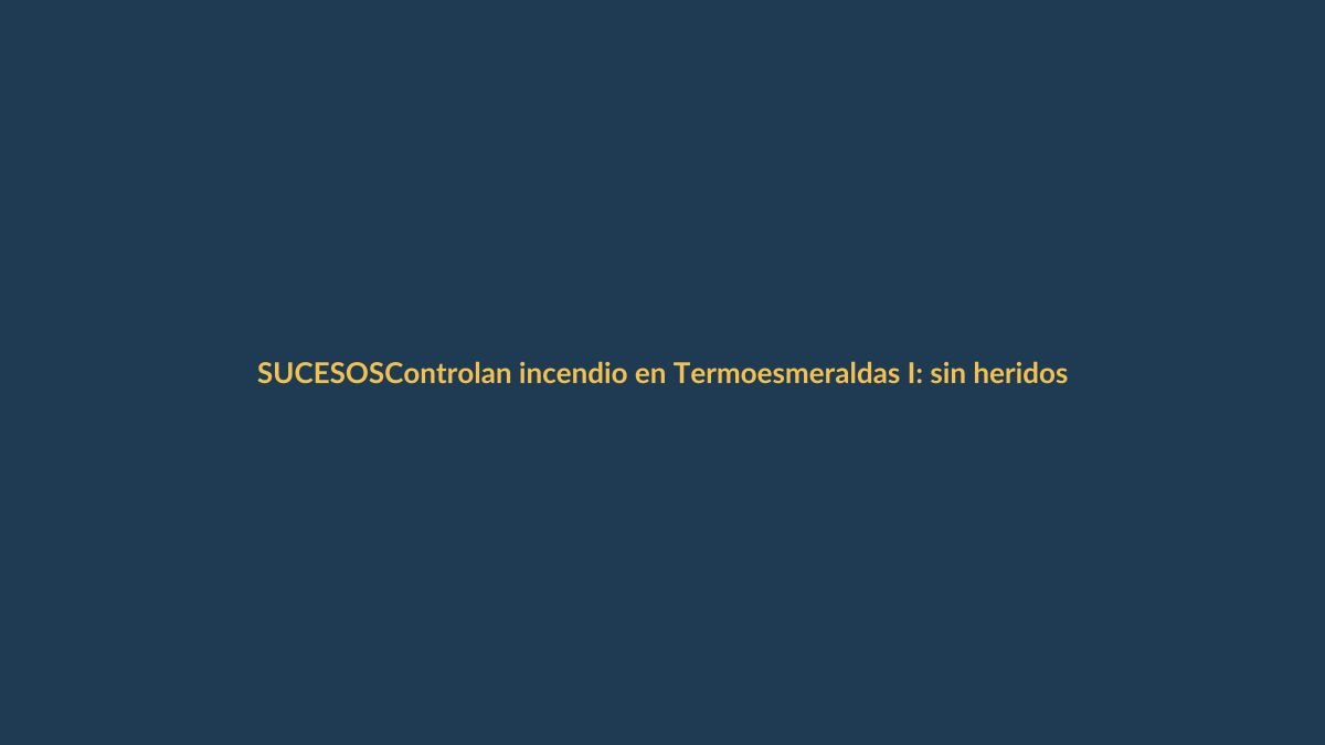 Controlan incendio en Termoesmeraldas I: sin heridos ni evacuados