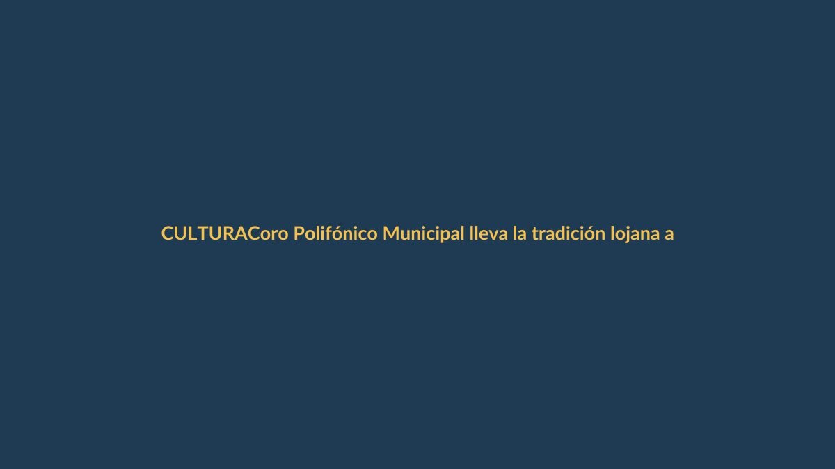Coro Polifónico Municipal lleva la tradición lojana a festival sacro