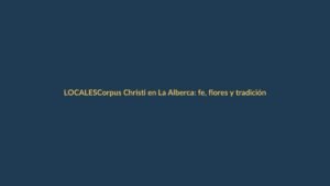 Corpus Christi en La Alberca: fe, flores y tradición que conecta a los lojanos
