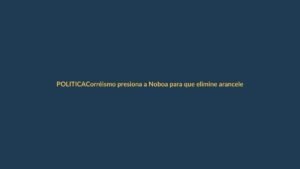 Corréismo presiona a Noboa para que elimine aranceles a Colombia y evite sanciones