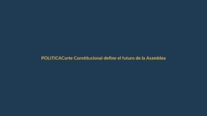 Corte Constitucional define el futuro de la Asamblea Constituyente