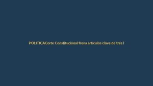 Corte Constitucional frena artículos clave de tres leyes: ¿qué implica para Loja?