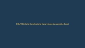 Corte Constitucional frena intento de Asamblea Constituyente: gobierno corrige su propuesta
