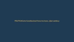 Corte Constitucional frena tres leyes: ¿Qué cambia para Loja?
