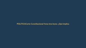 Corte Constitucional frena tres leyes: ¿Qué implica para Loja?