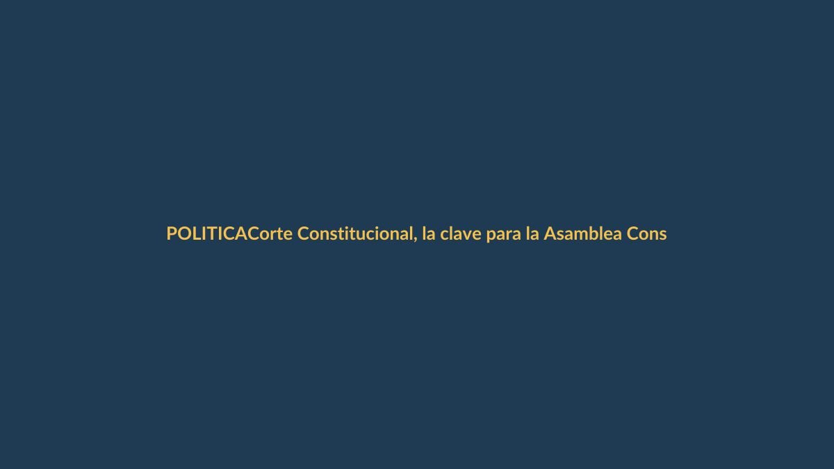 Corte Constitucional, la clave para la Asamblea Constituyente