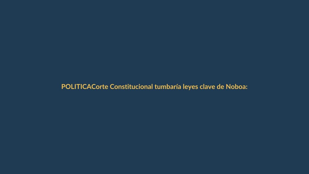 Corte Constitucional tumbaría leyes clave de Noboa: ¿qué pasará con el referendo?