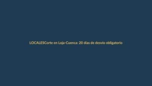 Corte en Loja-Cuenca: 20 días de desvío obligatorio