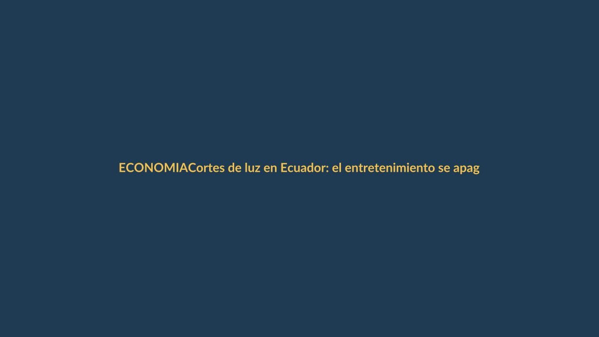 Cortes de luz en Ecuador: el entretenimiento se apaga