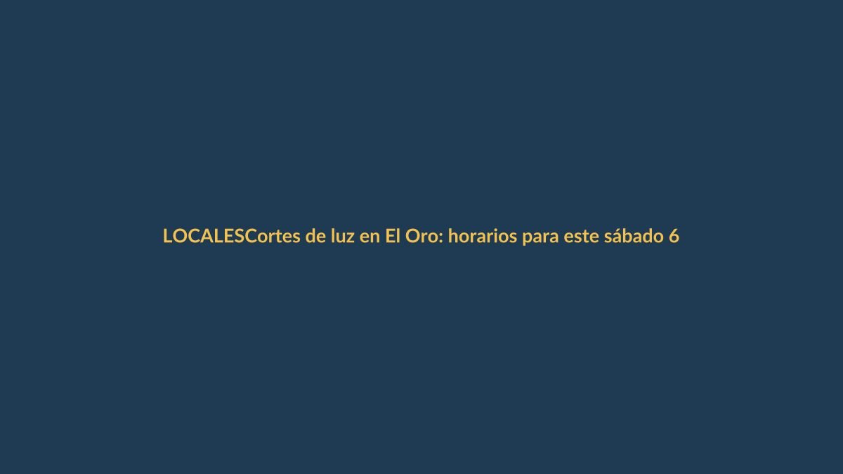 Cortes de luz en El Oro: horarios para este sábado 6 de julio