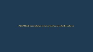 Crece malestar social: protestas sacuden Ecuador en medio de crisis