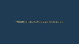 Crisis en Ecuador: Nuevo apagón el martes 2 de junio genera caos en Loja