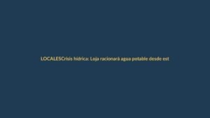 Crisis hídrica: Loja racionará agua potable desde este jueves