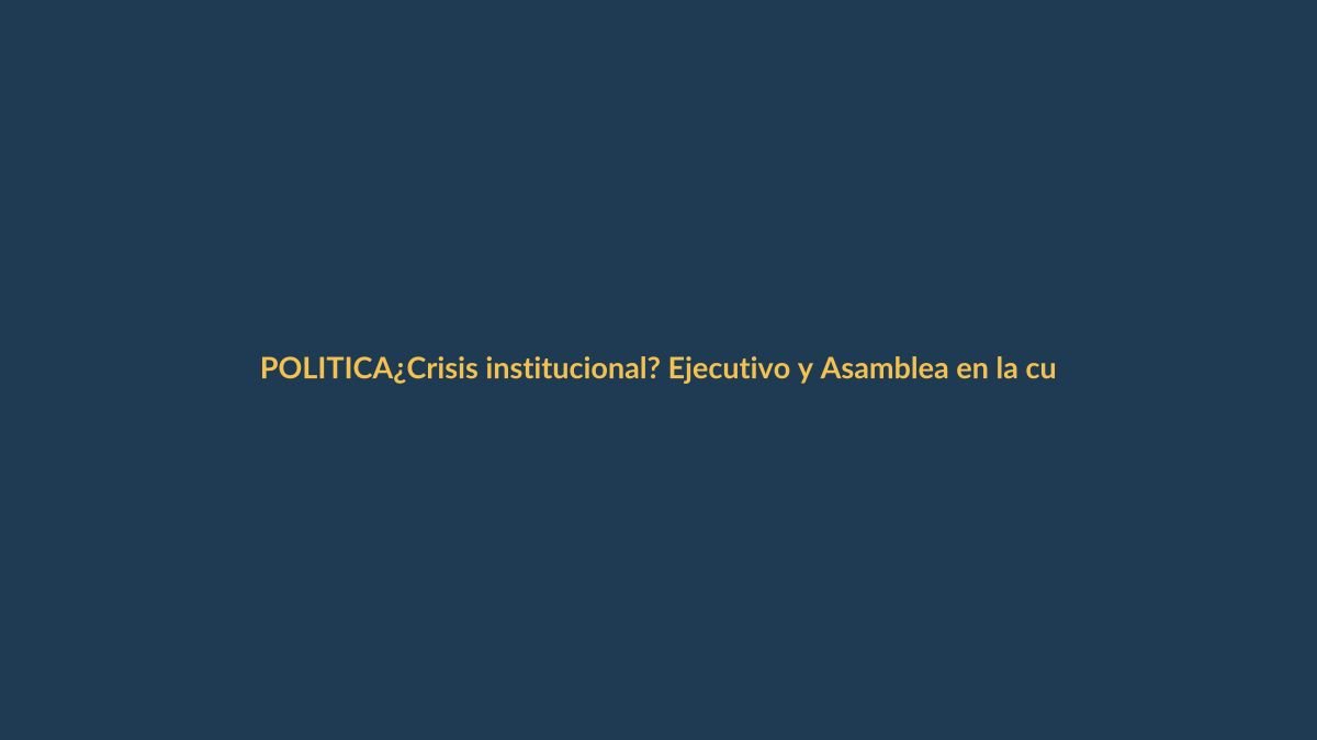 ¿Crisis institucional? Ejecutivo y Asamblea en la cuerda floja