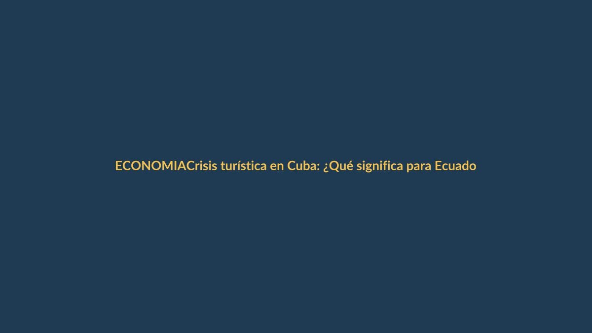 Crisis turística en Cuba: ¿Qué significa para Ecuador el éxodo de gigantes hoteleros?