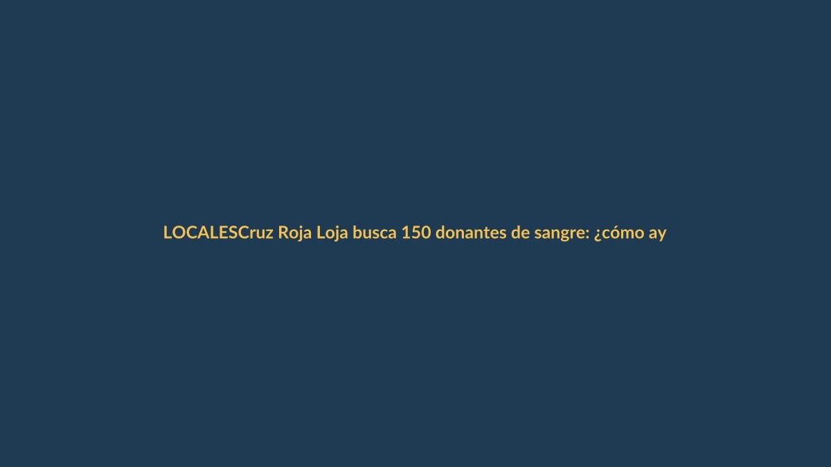 Cruz Roja Loja busca 150 donantes de sangre: ¿cómo ayudar?