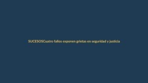 Cuatro fallos exponen grietas en seguridad y justicia en Ecuador