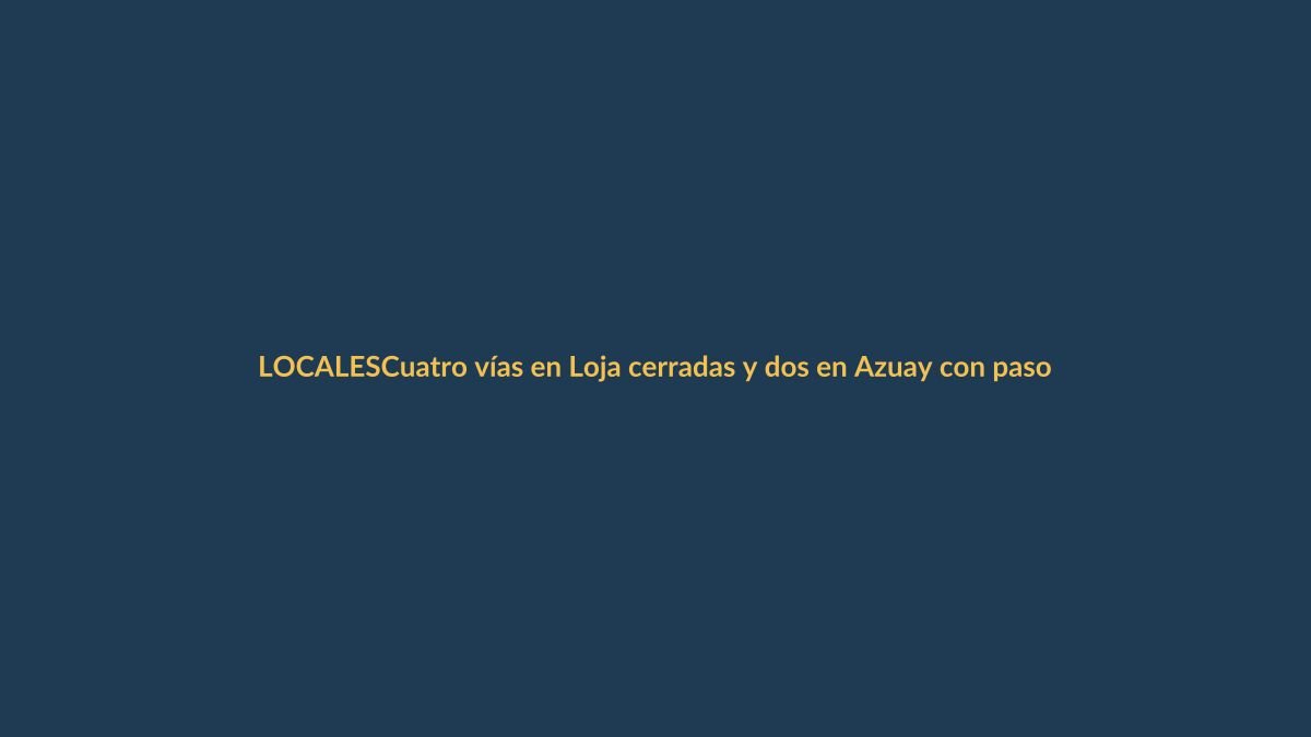 Cuatro vías en Loja cerradas y dos en Azuay con paso parcial: lo que debes saber para el feriado