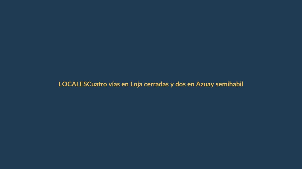Cuatro vías en Loja cerradas y dos en Azuay semihabilitadas arrancan el feriado
