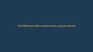 Cuenca 2024: conciertos, ferias y guía para disfrutar las fiestas