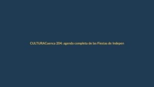 Cuenca 204: agenda completa de las Fiestas de Independencia