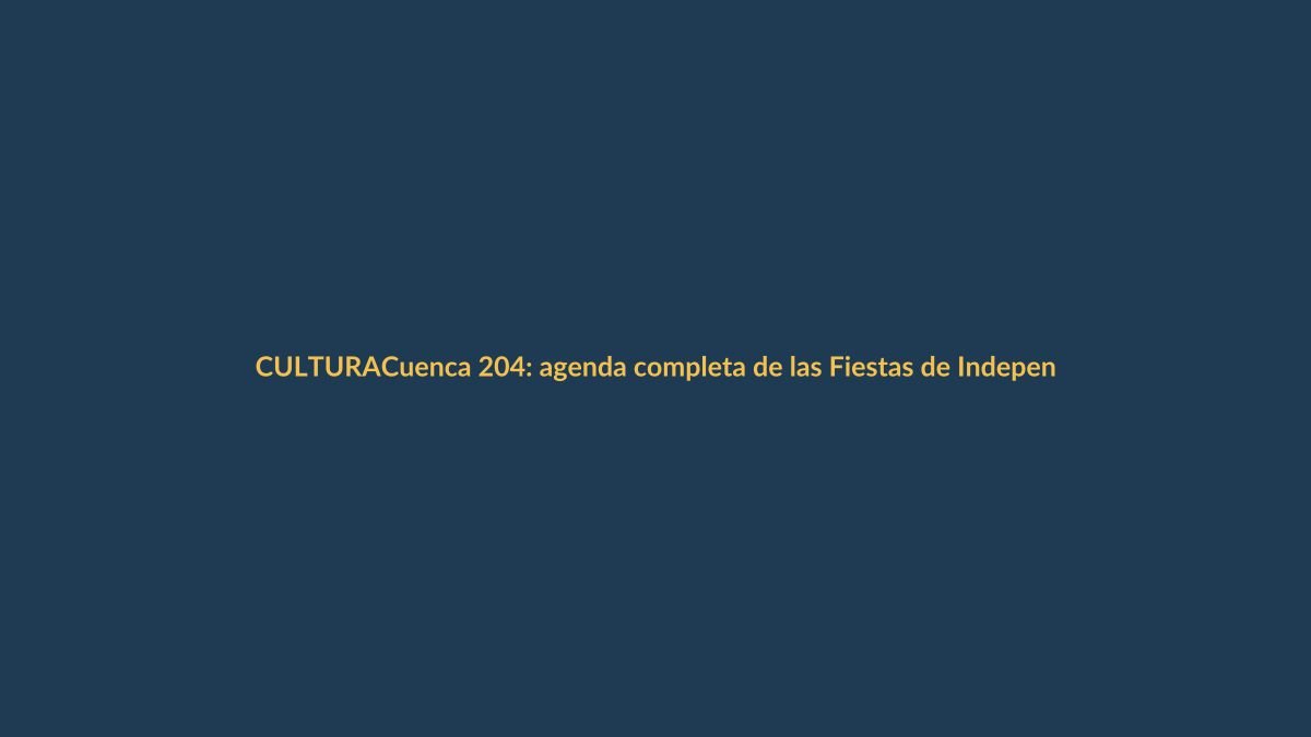 Cuenca 204: agenda completa de las Fiestas de Independencia