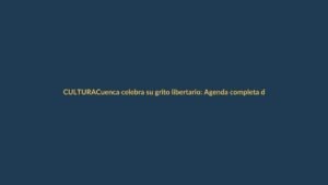 Cuenca celebra su grito libertario: Agenda completa de eventos