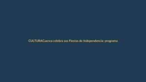 Cuenca celebra sus Fiestas de Independencia: programación completa de eventos