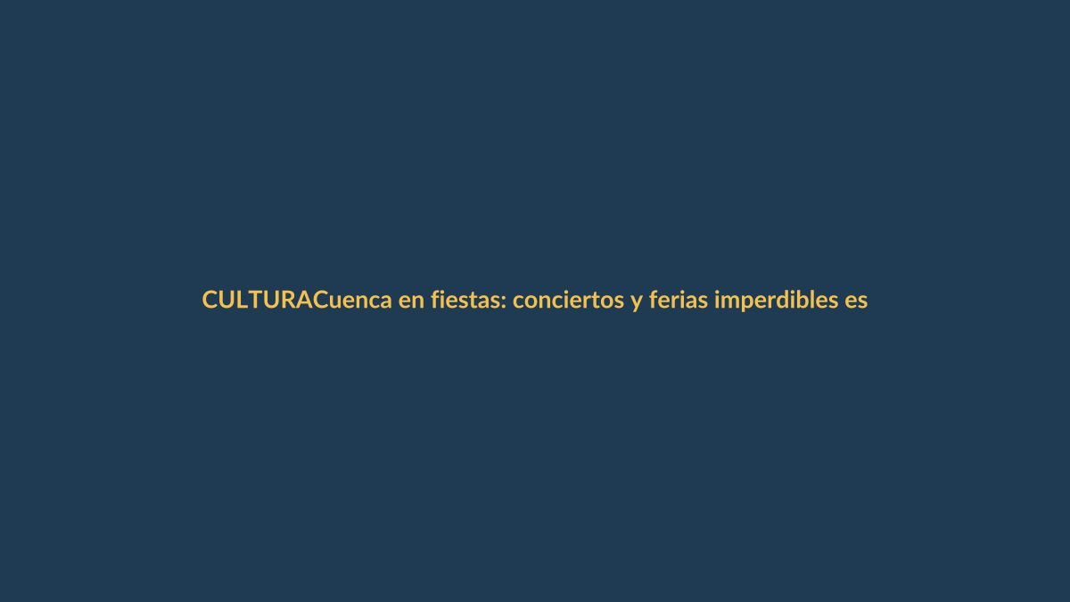 Cuenca en fiestas: conciertos y ferias imperdibles este sábado
