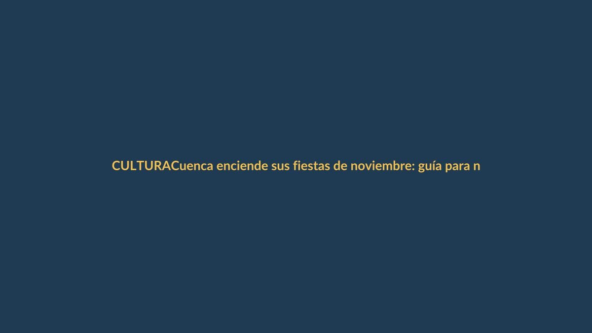 Cuenca enciende sus fiestas de noviembre: guía para no perderse lo mejor