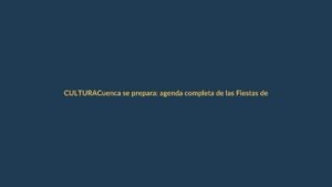 Cuenca se prepara: agenda completa de las Fiestas de Independencia