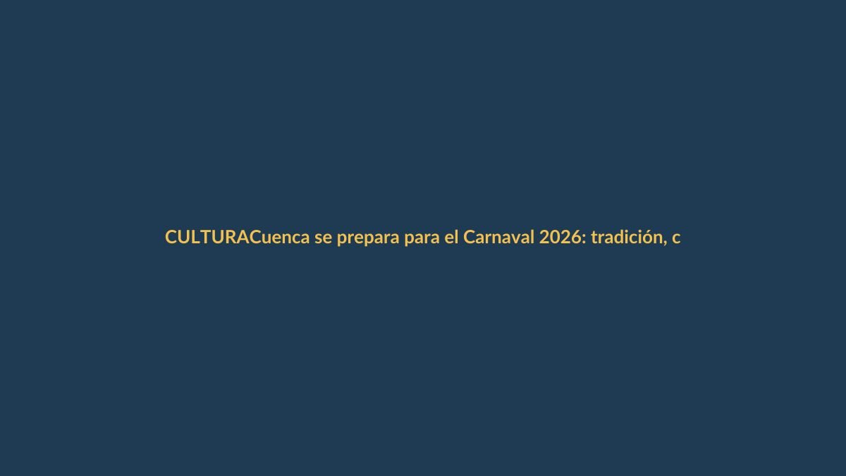 Cuenca se prepara para el Carnaval 2026: tradición, cultura y turismo